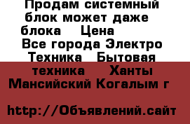 Продам системный блок может даже 2 блока  › Цена ­ 2 500 - Все города Электро-Техника » Бытовая техника   . Ханты-Мансийский,Когалым г.